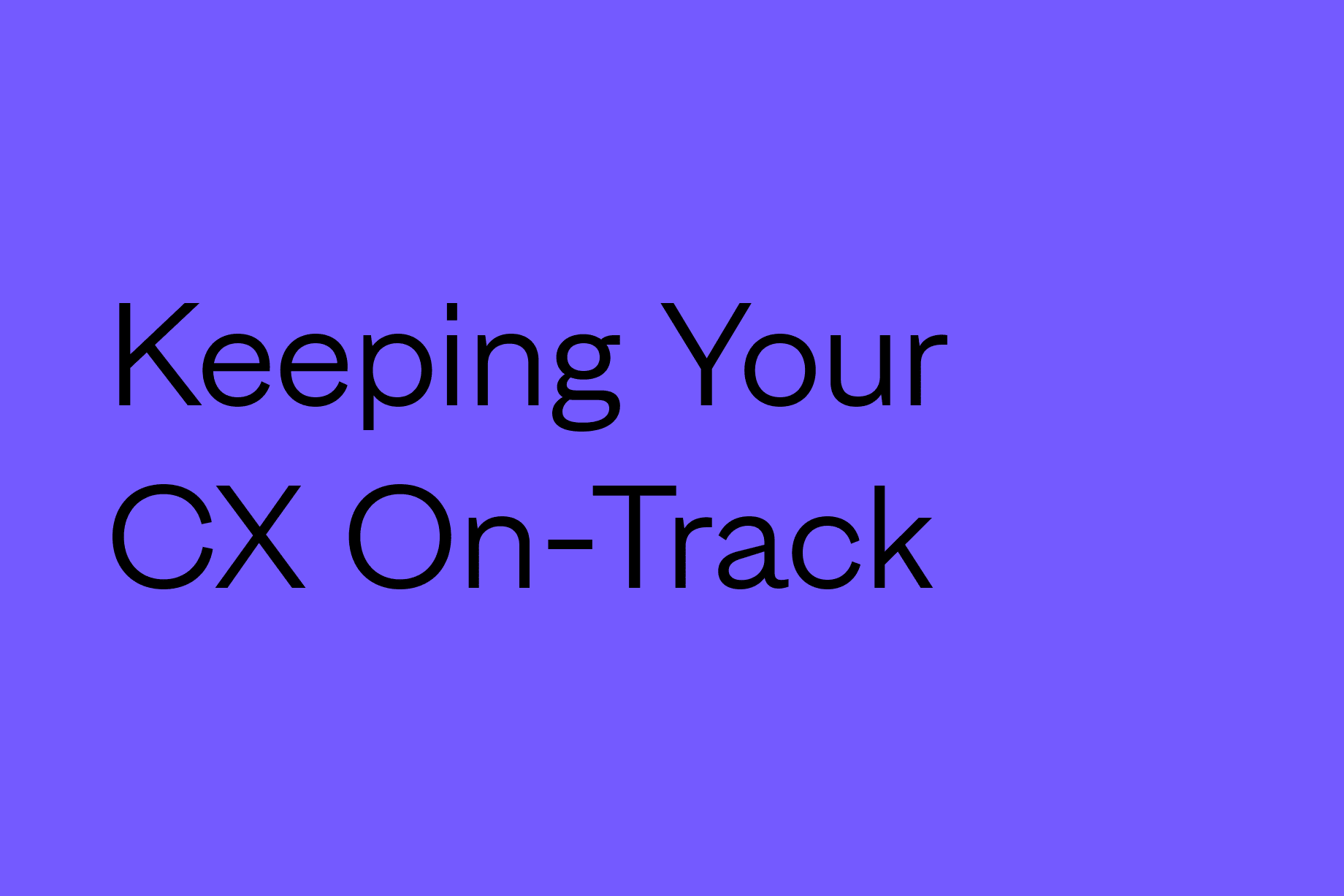 Keeping Your CX on Track