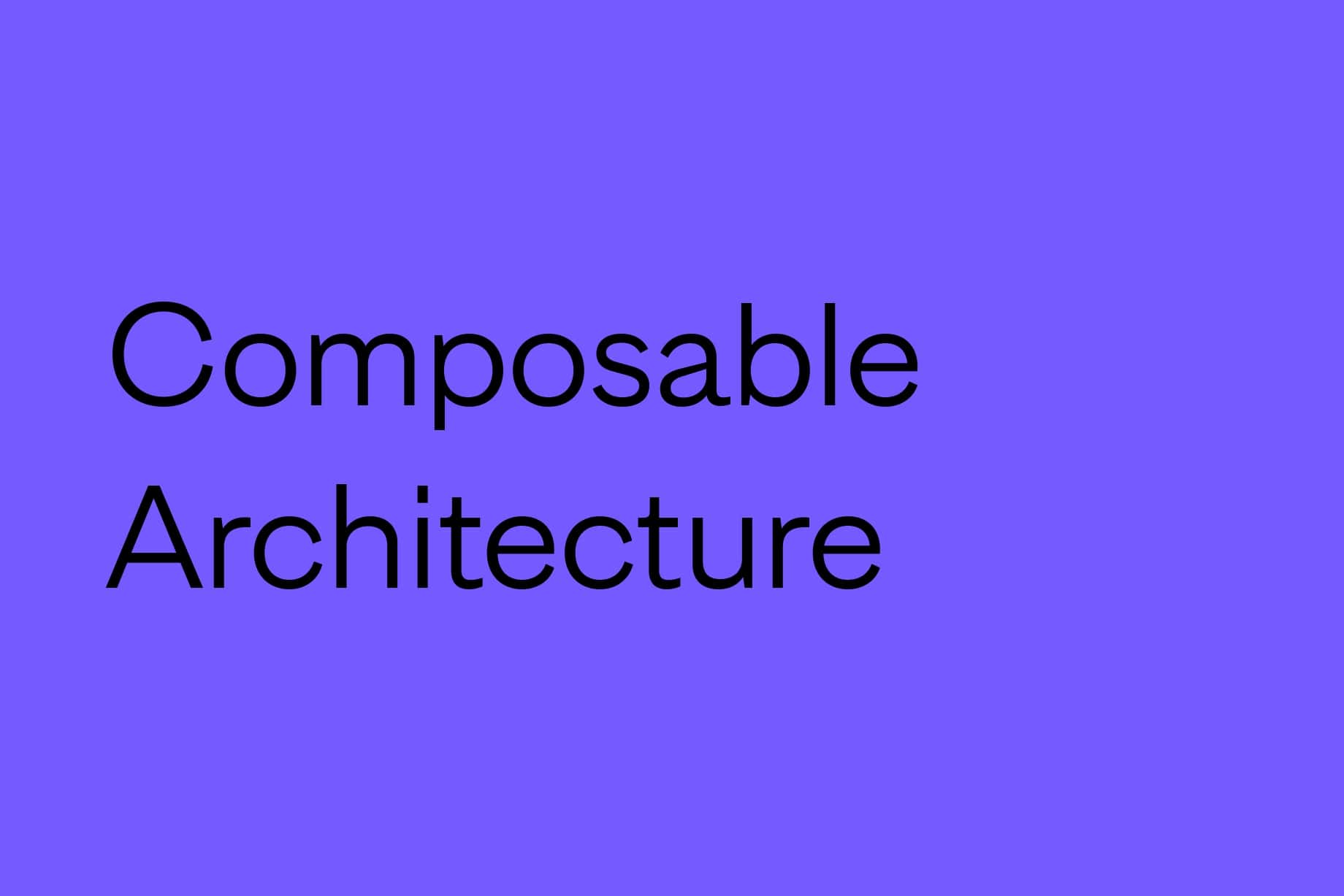 Future-Proof Your Enterprise Technology with Composable Architecture